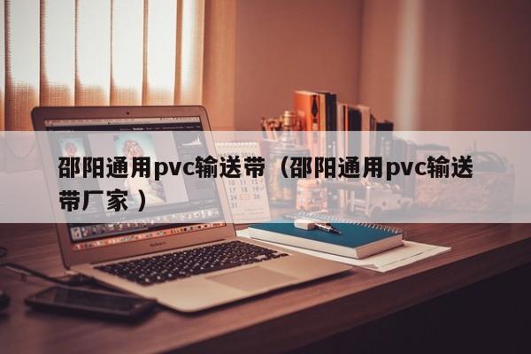 邵陽通用pvc輸送帶（邵陽通用pvc輸送帶廠家 ）